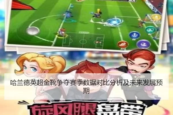哈兰德英超金靴争夺赛季数据对比分析及未来发展预期